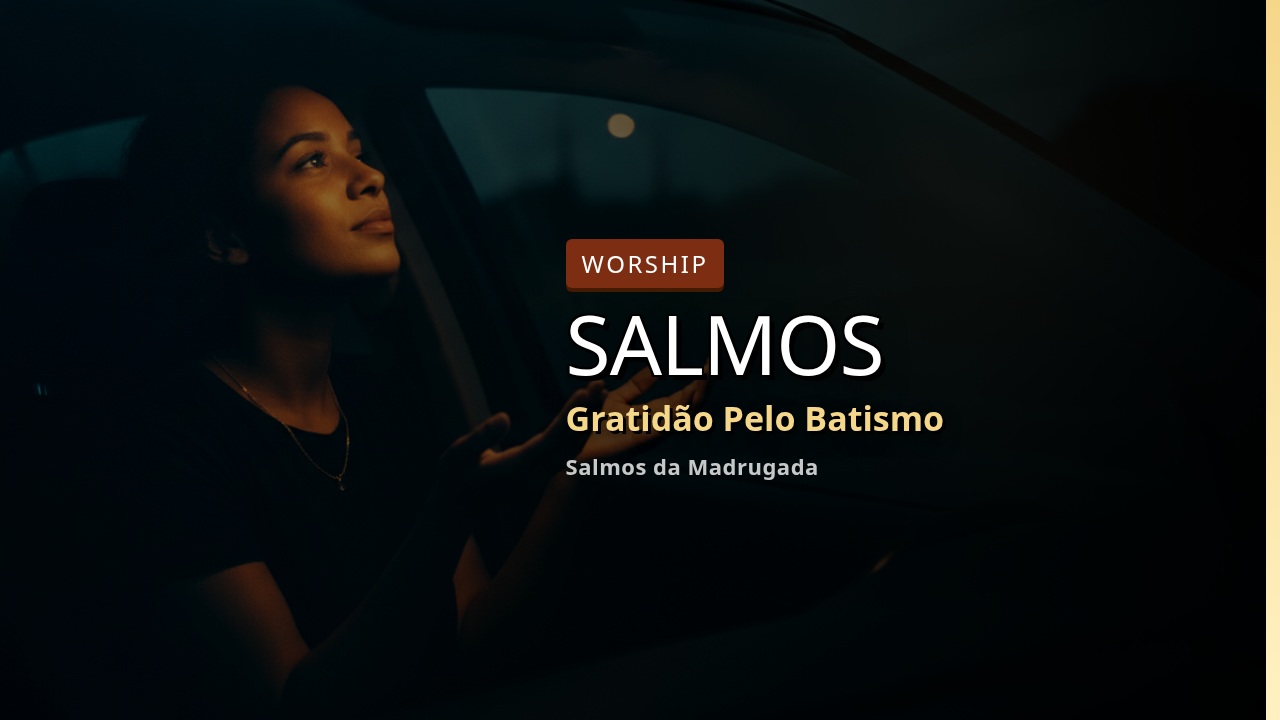 Gratidão Pelo Batismo Que Acalma a Alma e Quebra Correntes | Salmos